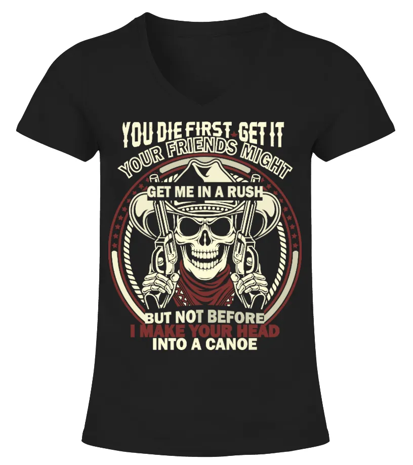 You die first, get it.... Camiseta cuello pico Mujer